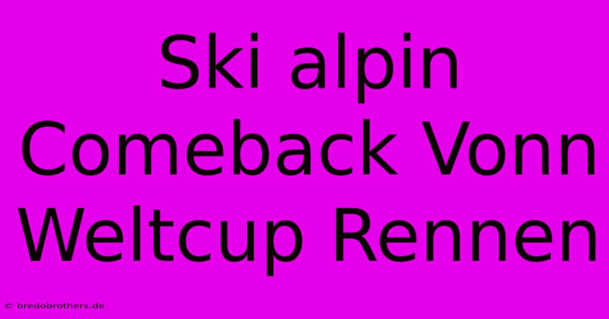 Ski Alpin Comeback Vonn Weltcup Rennen