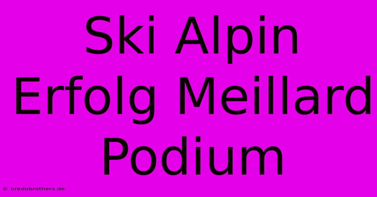 Ski Alpin Erfolg Meillard Podium