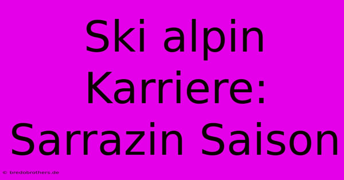 Ski Alpin Karriere: Sarrazin Saison