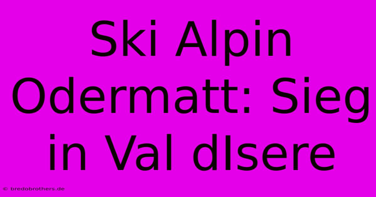 Ski Alpin Odermatt: Sieg In Val DIsere