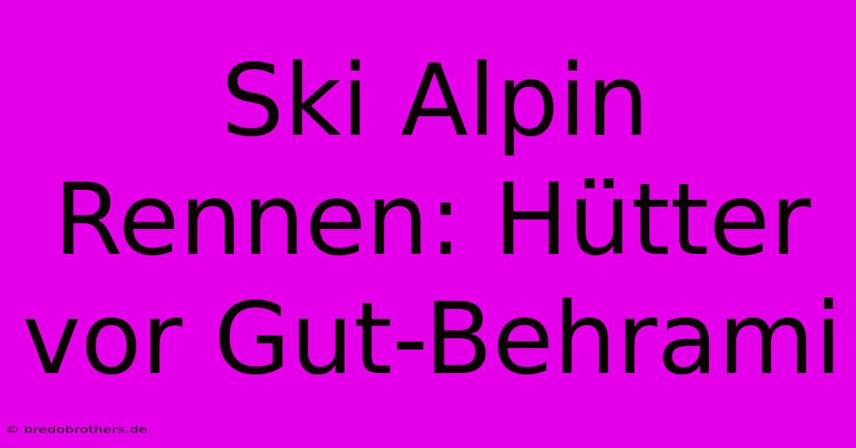 Ski Alpin Rennen: Hütter Vor Gut-Behrami