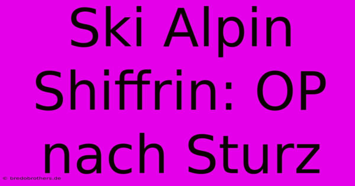 Ski Alpin Shiffrin: OP Nach Sturz