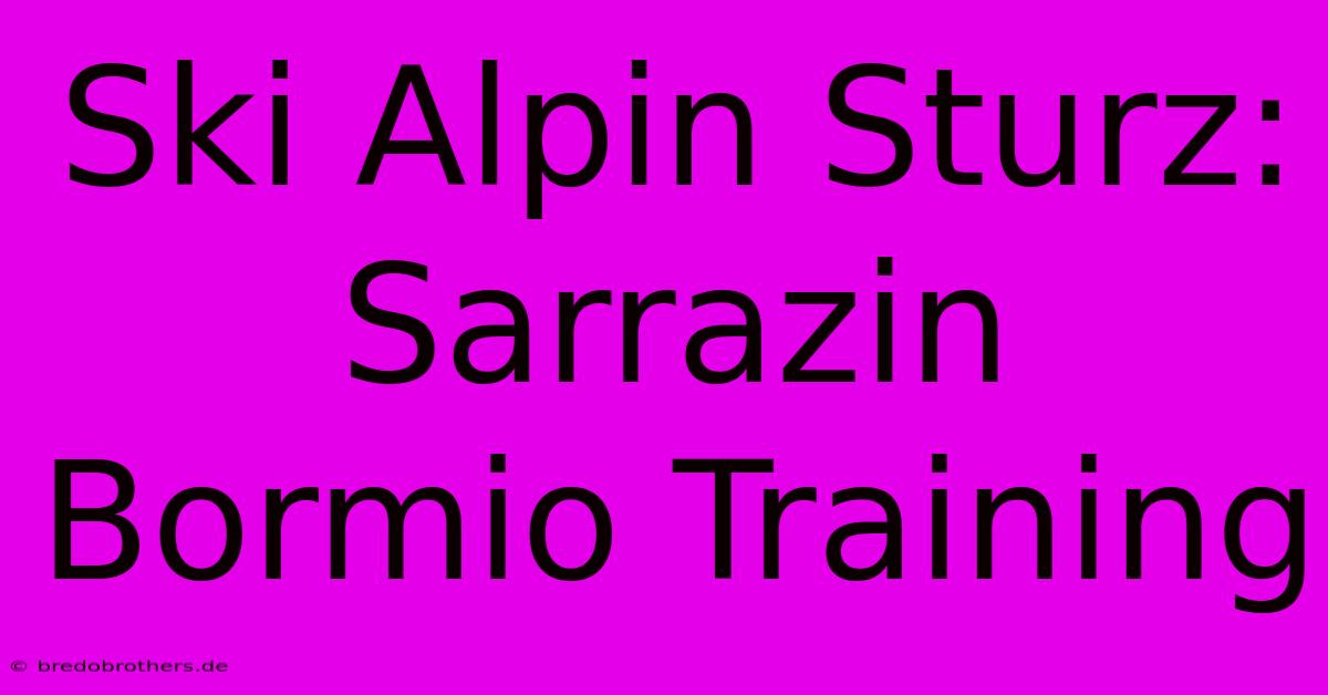 Ski Alpin Sturz: Sarrazin Bormio Training