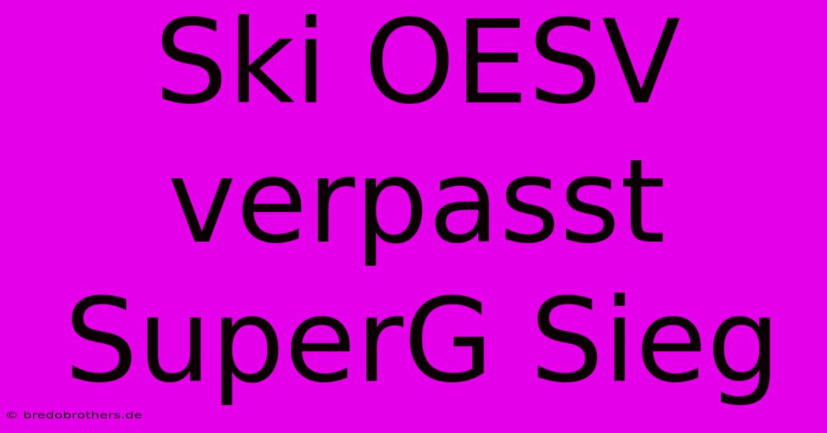 Ski OESV Verpasst SuperG Sieg