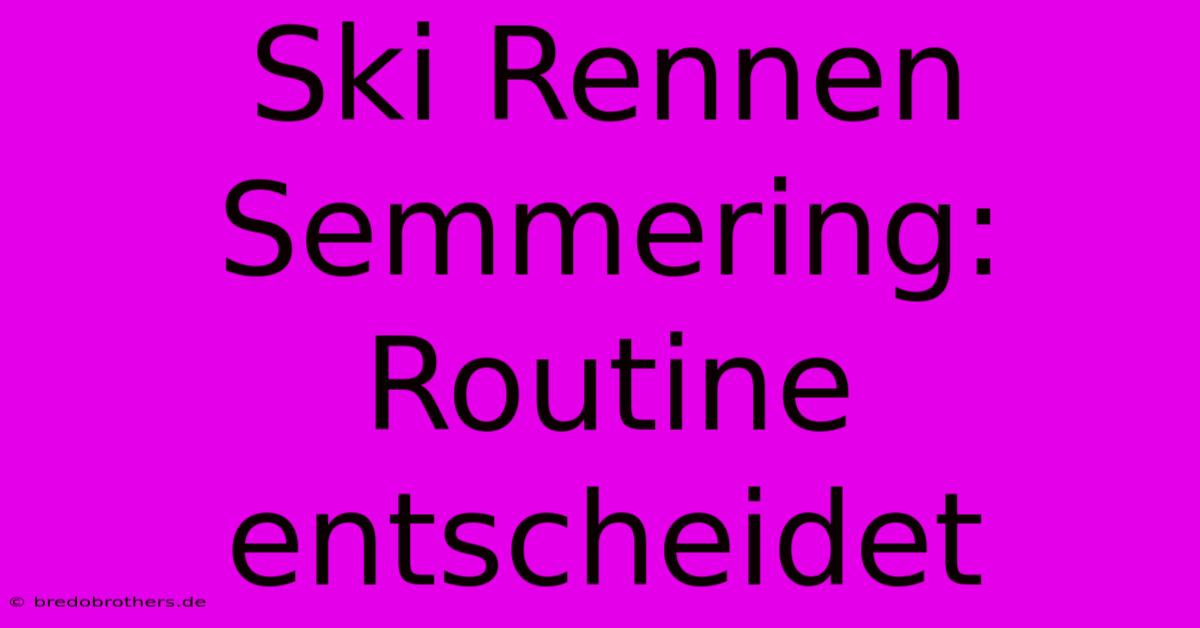 Ski Rennen Semmering: Routine Entscheidet