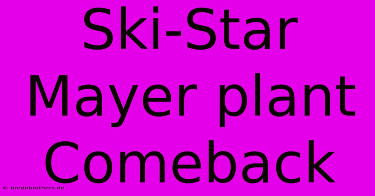 Ski-Star Mayer Plant Comeback