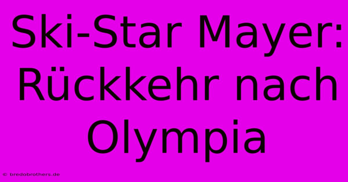 Ski-Star Mayer: Rückkehr Nach Olympia