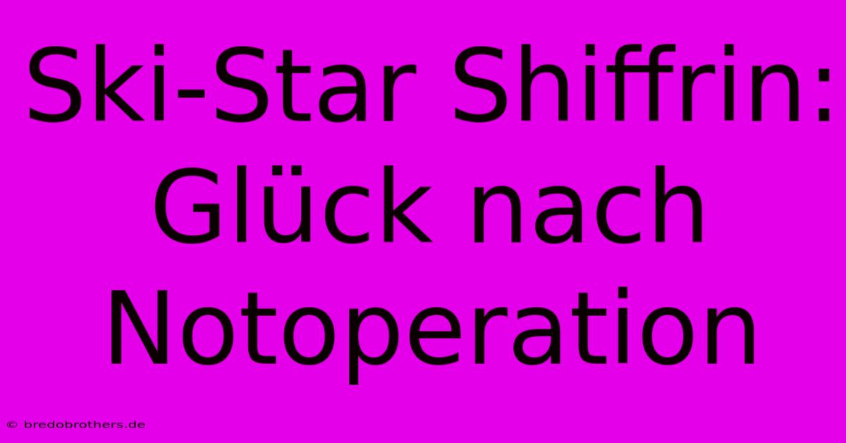 Ski-Star Shiffrin: Glück Nach Notoperation