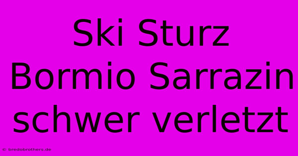 Ski Sturz Bormio Sarrazin Schwer Verletzt