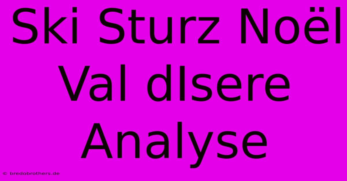 Ski Sturz Noël Val DIsere Analyse