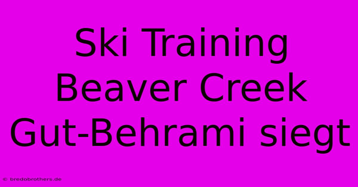 Ski Training Beaver Creek Gut-Behrami Siegt