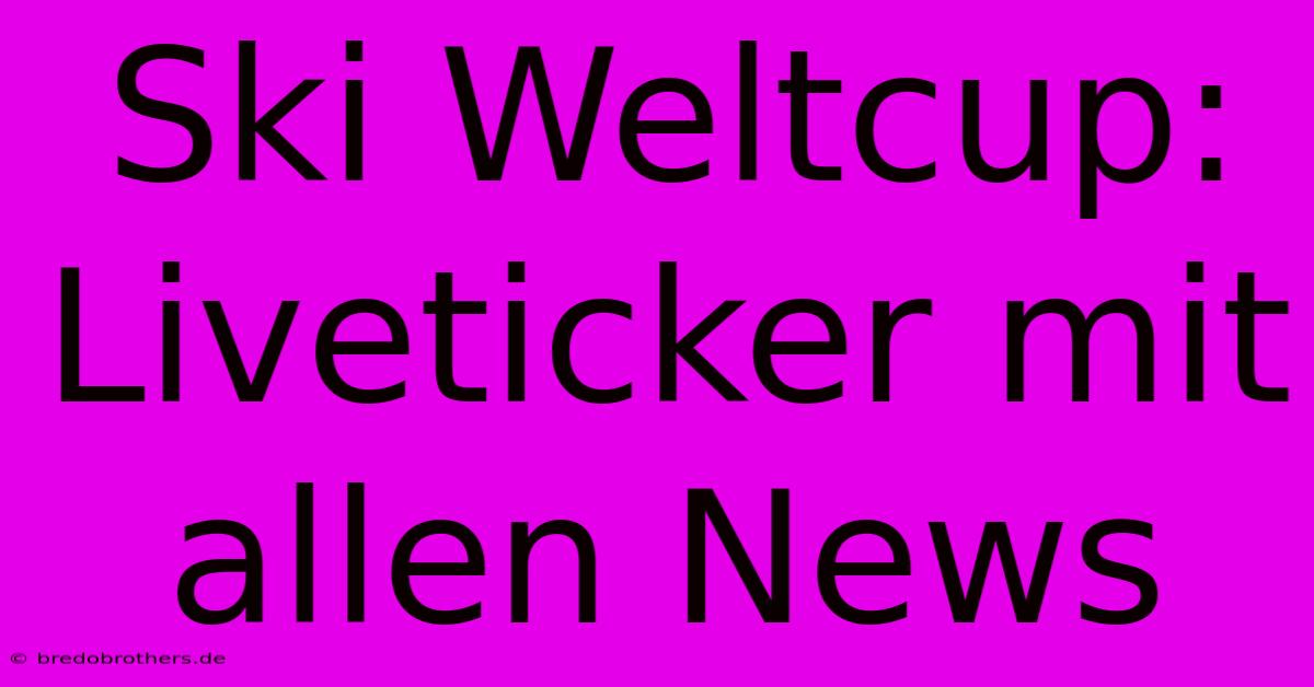 Ski Weltcup: Liveticker Mit Allen News