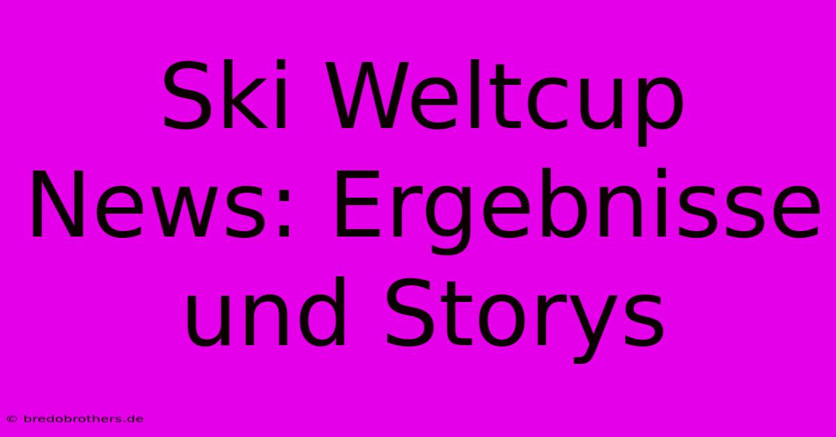 Ski Weltcup News: Ergebnisse Und Storys