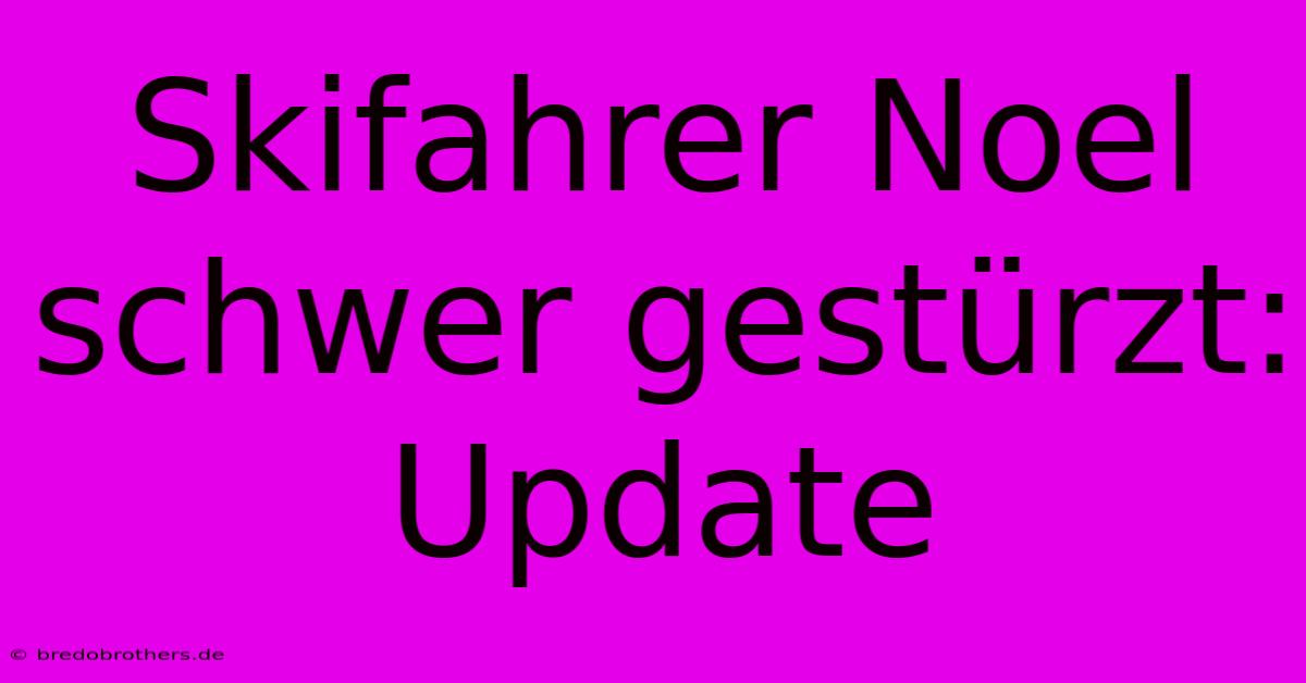 Skifahrer Noel Schwer Gestürzt:  Update