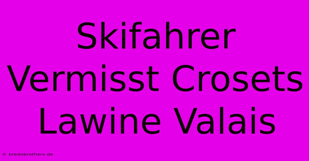 Skifahrer Vermisst Crosets Lawine Valais