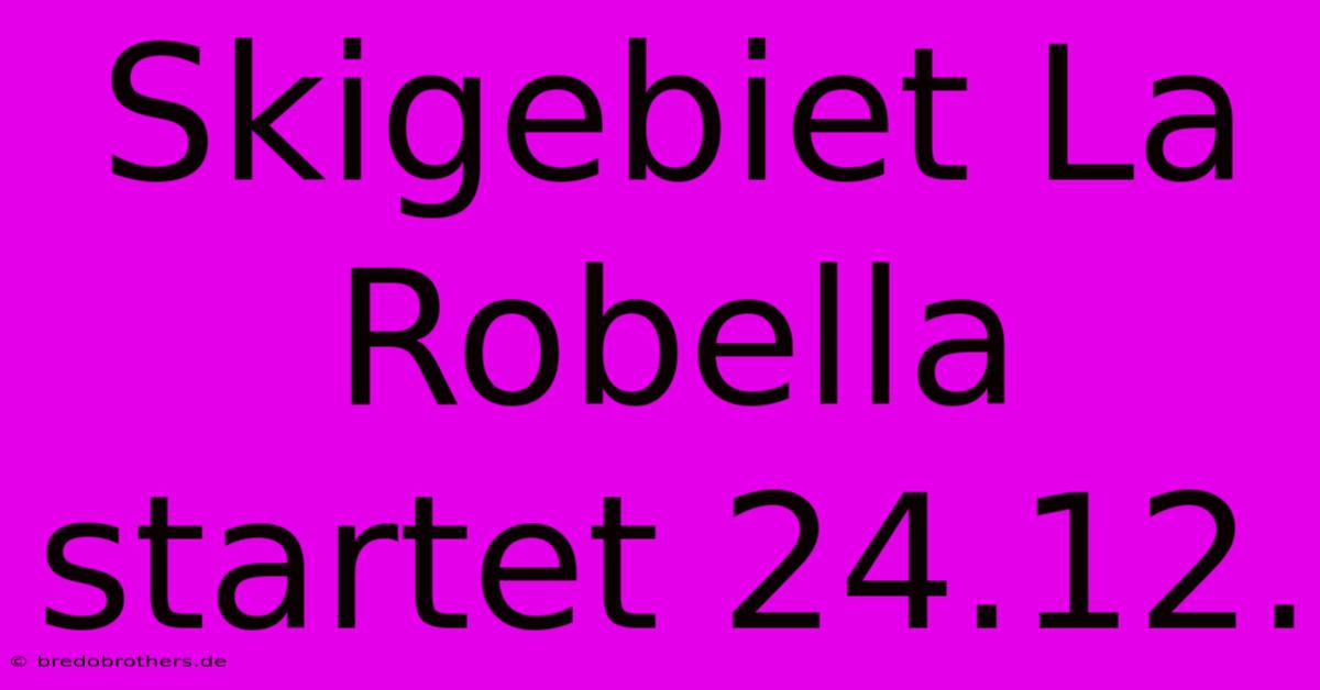 Skigebiet La Robella Startet 24.12.