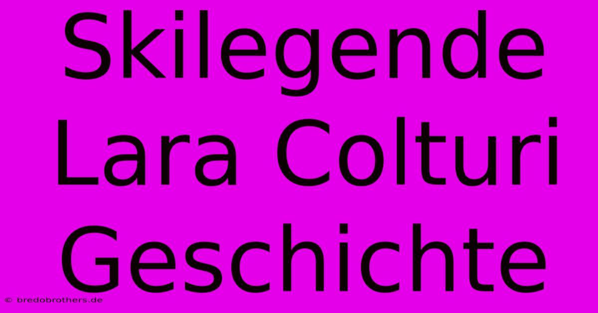 Skilegende Lara Colturi Geschichte