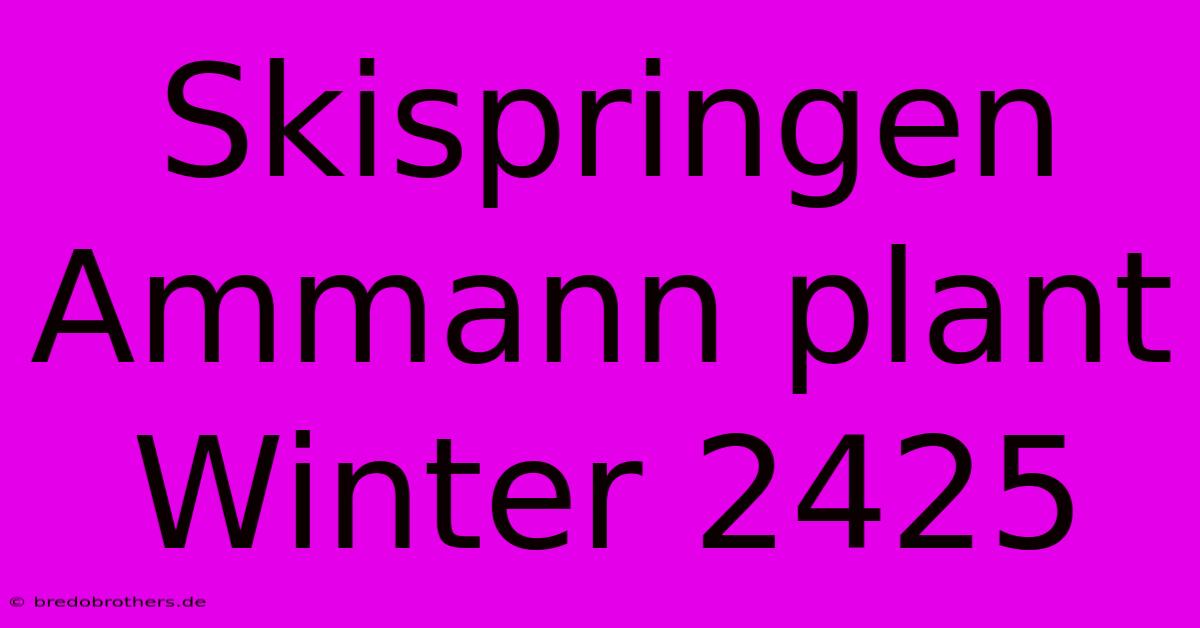 Skispringen Ammann Plant Winter 2425