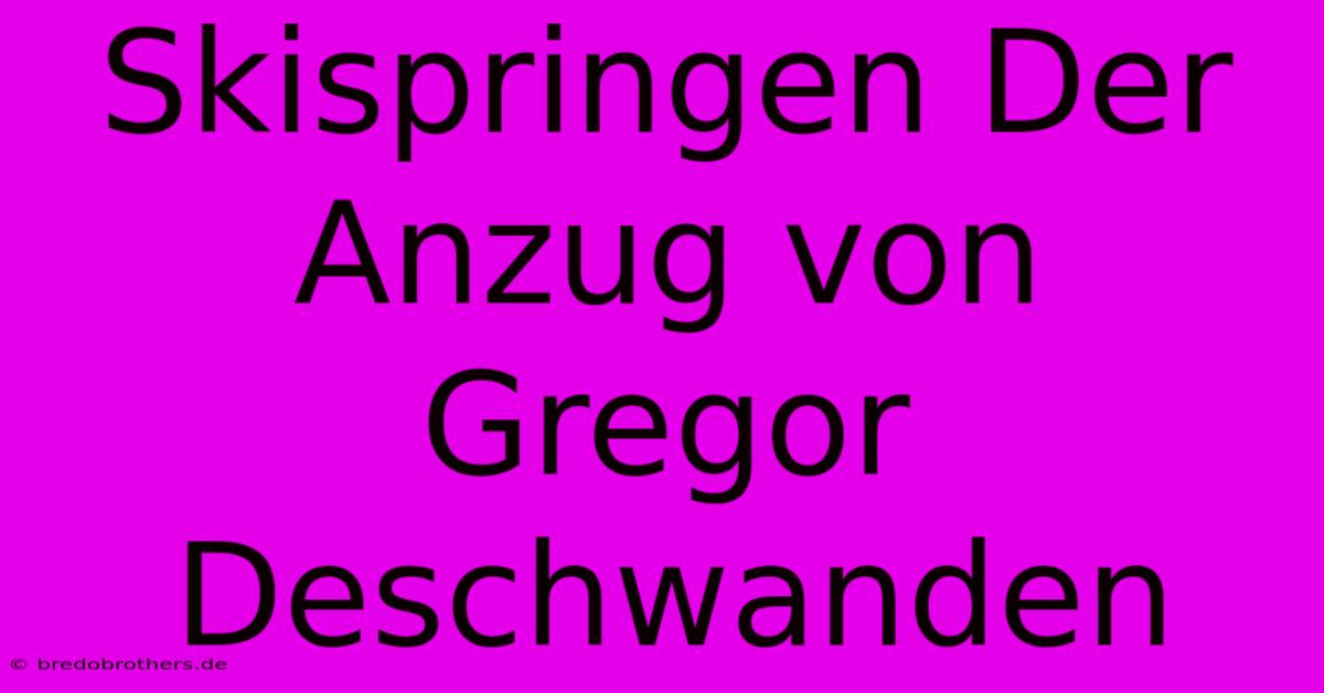 Skispringen Der Anzug Von Gregor Deschwanden