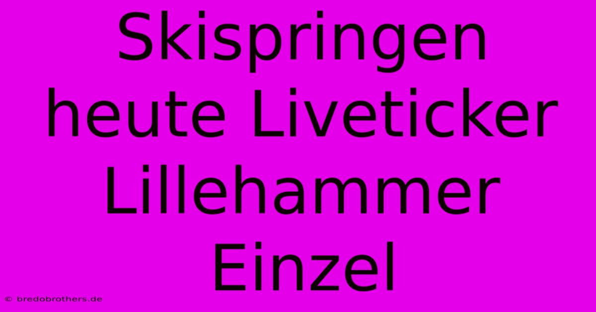 Skispringen Heute Liveticker Lillehammer Einzel