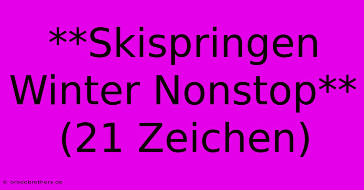 **Skispringen Winter Nonstop** (21 Zeichen)