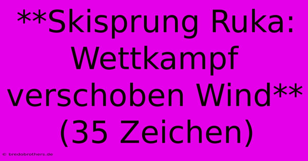 **Skisprung Ruka: Wettkampf Verschoben Wind** (35 Zeichen)