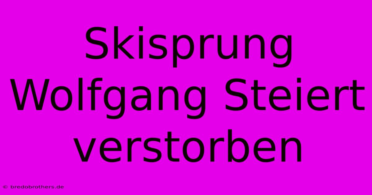 Skisprung Wolfgang Steiert Verstorben