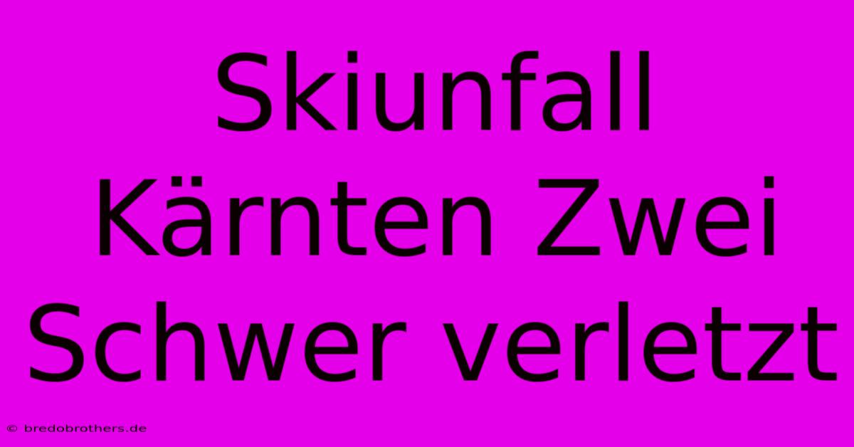 Skiunfall Kärnten Zwei Schwer Verletzt