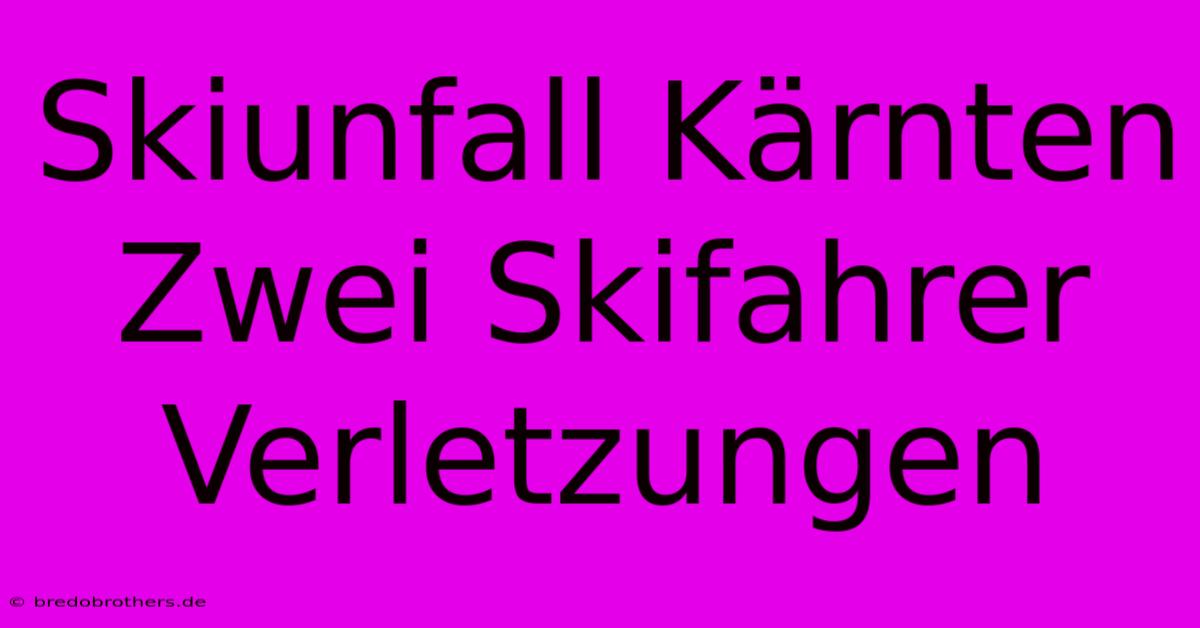 Skiunfall Kärnten Zwei Skifahrer Verletzungen