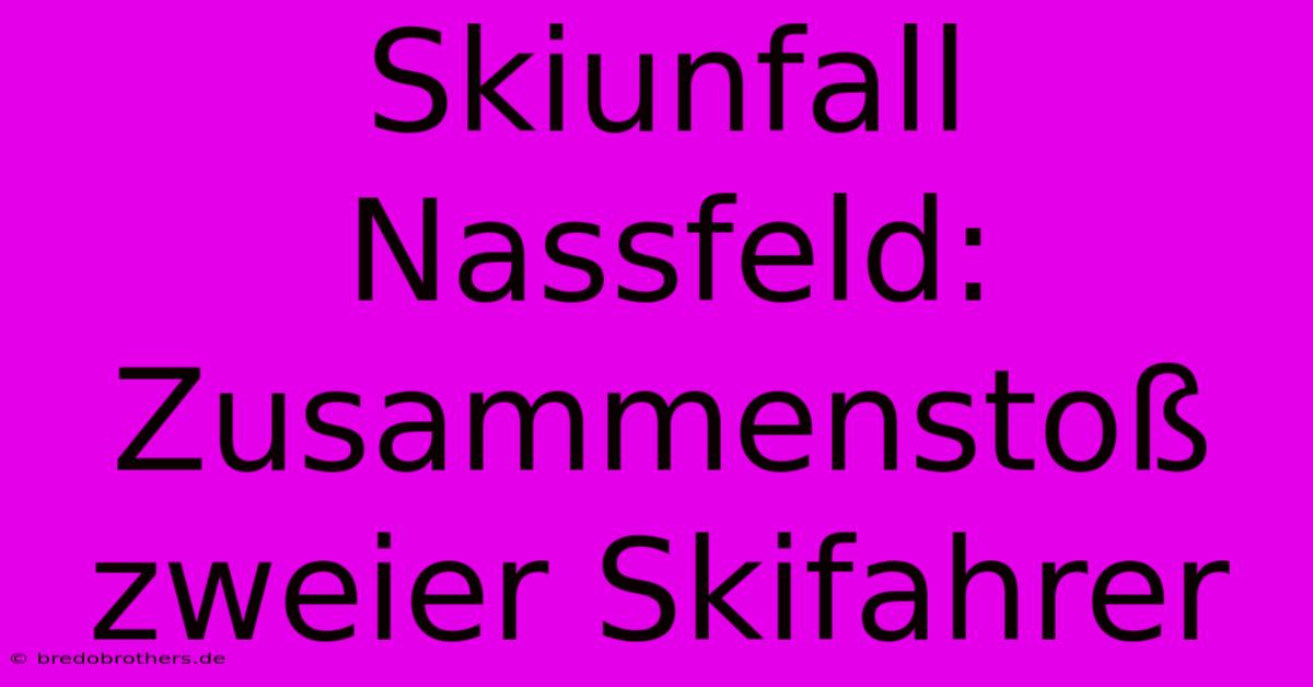 Skiunfall Nassfeld: Zusammenstoß Zweier Skifahrer