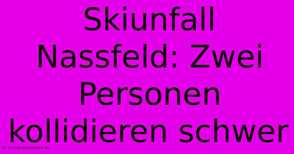 Skiunfall Nassfeld: Zwei Personen Kollidieren Schwer