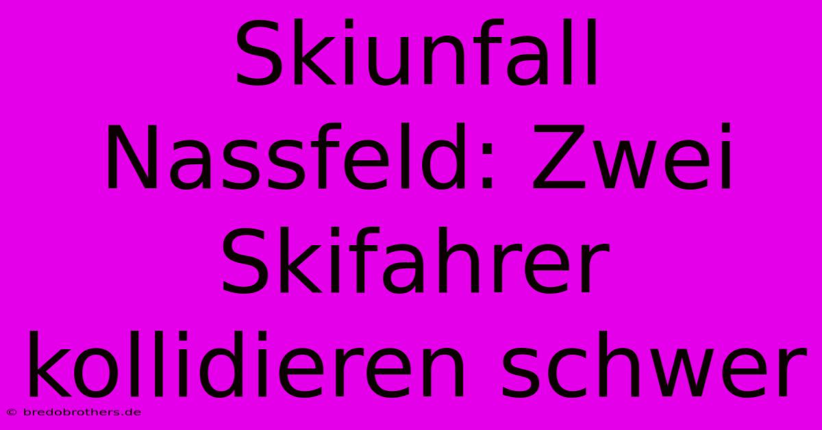 Skiunfall Nassfeld: Zwei Skifahrer Kollidieren Schwer