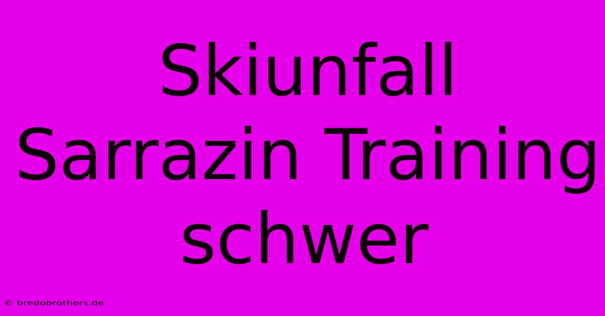 Skiunfall Sarrazin Training Schwer