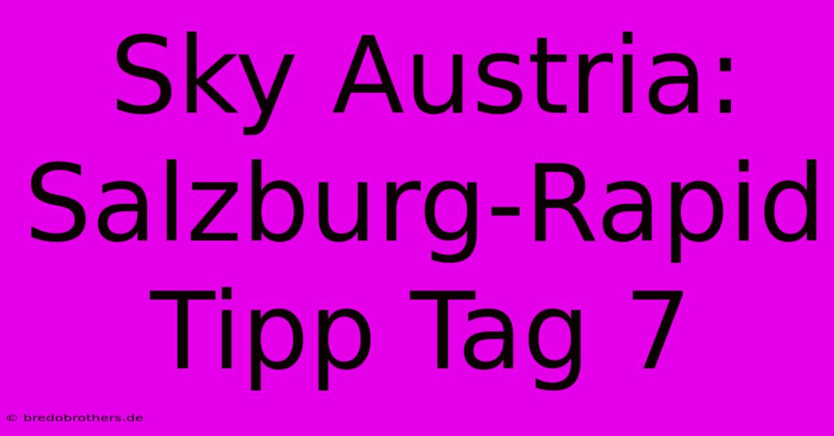 Sky Austria: Salzburg-Rapid Tipp Tag 7