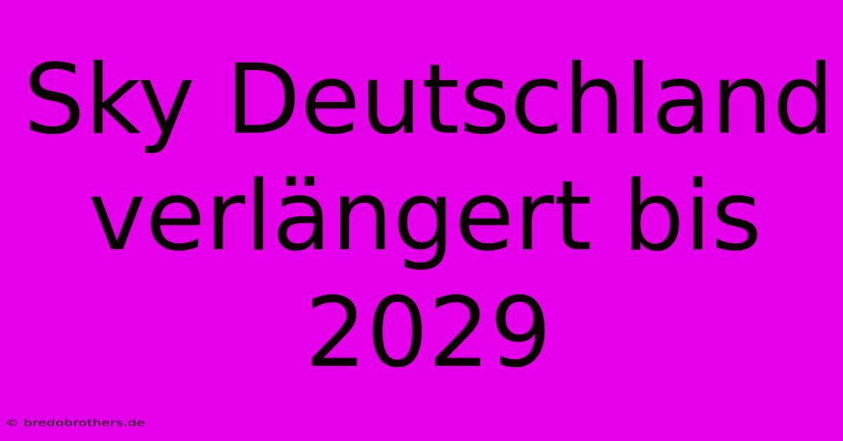 Sky Deutschland Verlängert Bis 2029