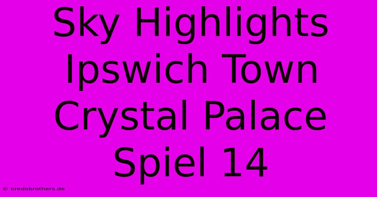 Sky Highlights Ipswich Town Crystal Palace Spiel 14