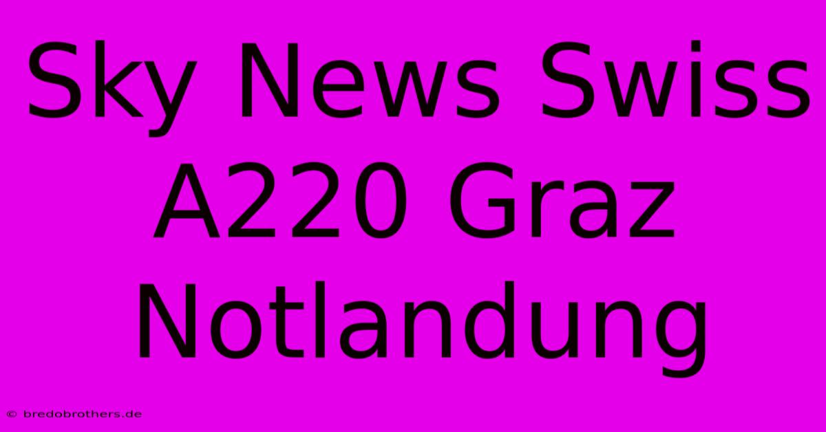 Sky News Swiss A220 Graz Notlandung