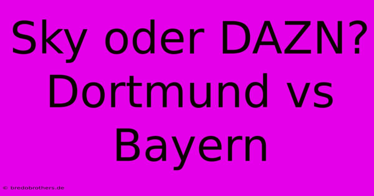 Sky Oder DAZN? Dortmund Vs Bayern