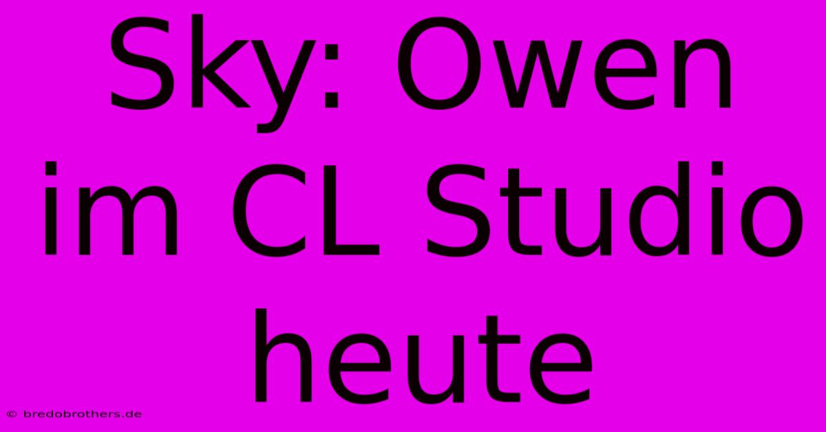 Sky: Owen Im CL Studio Heute