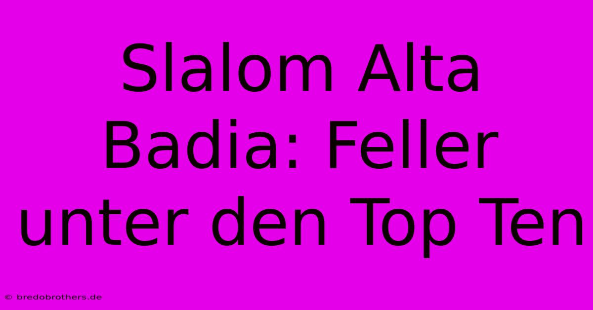 Slalom Alta Badia: Feller Unter Den Top Ten