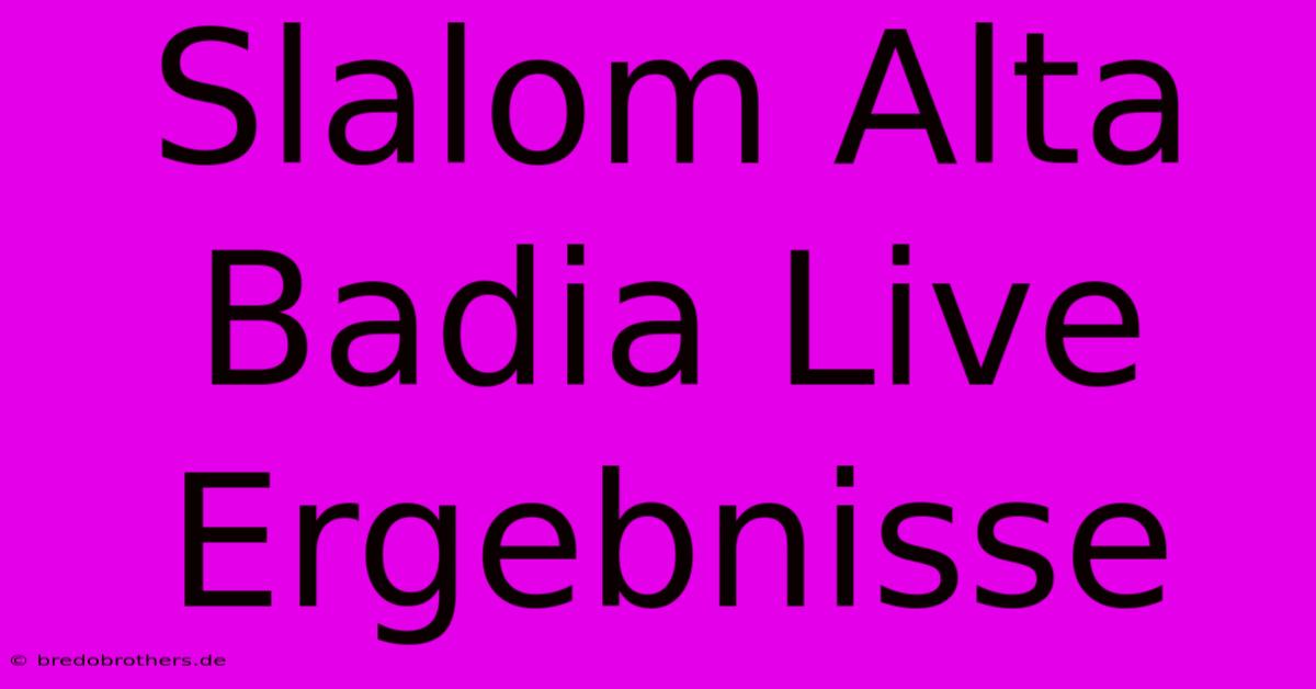 Slalom Alta Badia Live Ergebnisse