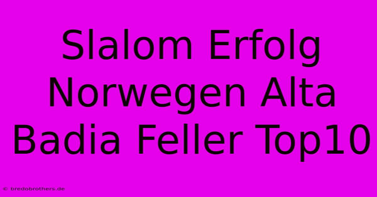 Slalom Erfolg Norwegen Alta Badia Feller Top10