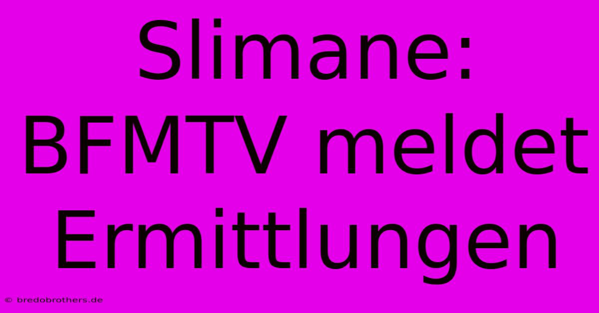 Slimane: BFMTV Meldet Ermittlungen