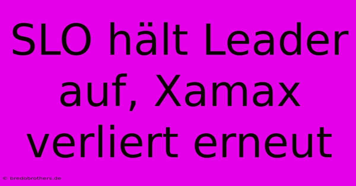 SLO Hält Leader Auf, Xamax Verliert Erneut