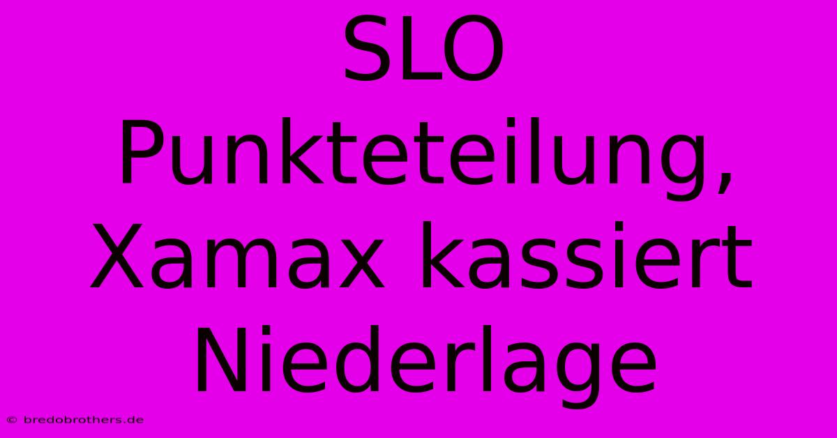 SLO Punkteteilung, Xamax Kassiert Niederlage