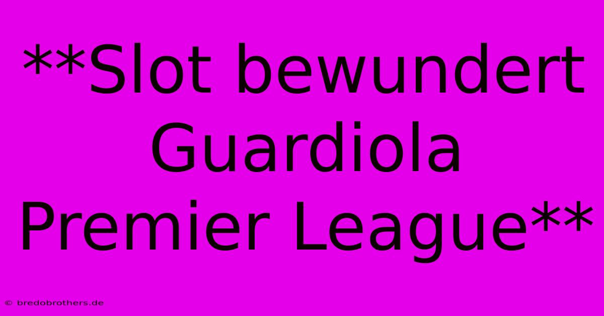 **Slot Bewundert Guardiola Premier League**