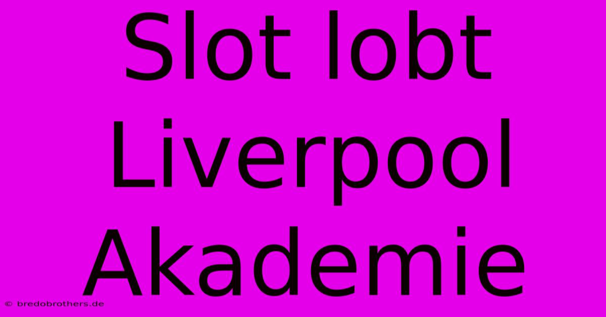 Slot Lobt Liverpool Akademie