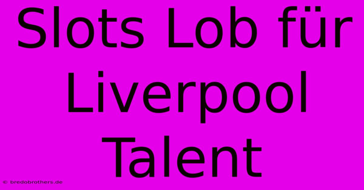 Slots Lob Für Liverpool Talent