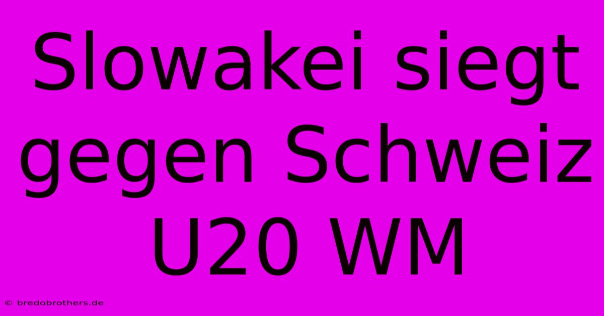 Slowakei Siegt Gegen Schweiz U20 WM