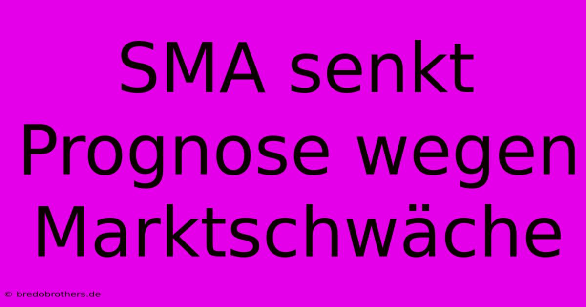 SMA Senkt Prognose Wegen Marktschwäche